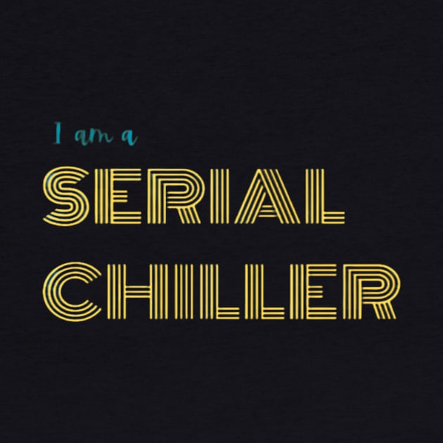 I am a serial chiller by ExplicitDesigns